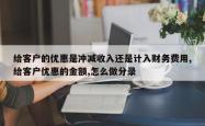 给客户的优惠是冲减收入还是计入财务费用,给客户优惠的金额,怎么做分录