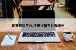 优惠折扣平台,优惠折扣平台有哪些