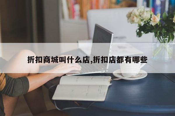 折扣商城叫什么店,折扣店都有哪些